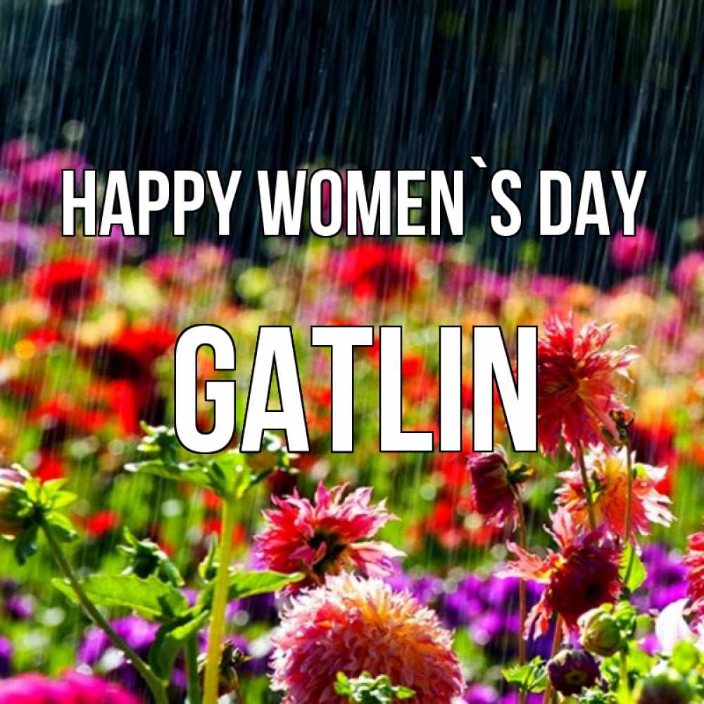 Greetings card с именем, Gatlin happy women`s day цветы под дождиком к международному женскому дню Greetings with text for free download 